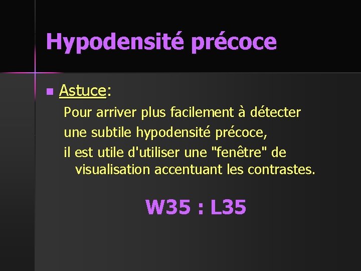 Hypodensité précoce n Astuce: Pour arriver plus facilement à détecter une subtile hypodensité précoce,