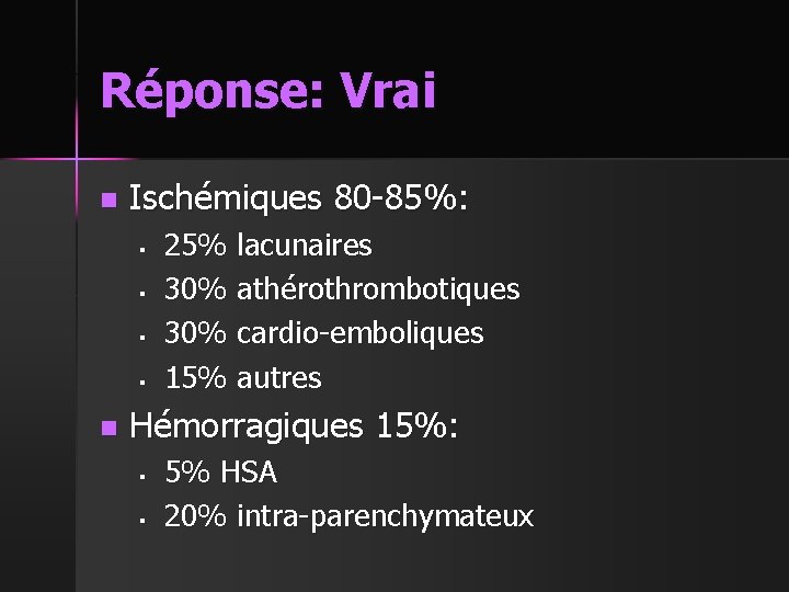 Réponse: Vrai n Ischémiques 80 -85%: § § n 25% lacunaires 30% athérothrombotiques 30%