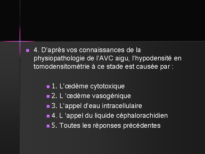 n 4. D’après vos connaissances de la physiopathologie de l’AVC aigu, l’hypodensité en tomodensitométrie