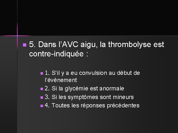 n 5. Dans l’AVC aigu, la thrombolyse est contre-indiquée : n 1. S’il y