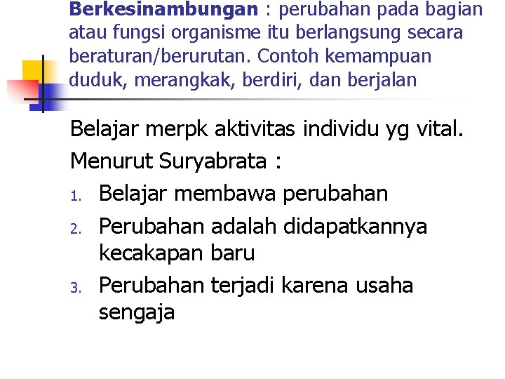 Berkesinambungan : perubahan pada bagian atau fungsi organisme itu berlangsung secara beraturan/berurutan. Contoh kemampuan