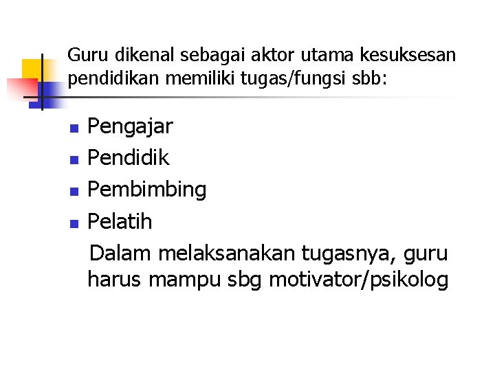 Guru dikenal sebagai aktor utama kesuksesan pendidikan memiliki tugas/fungsi sbb: n n Pengajar Pendidik