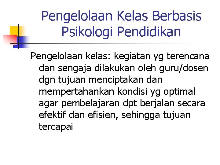 Pengelolaan Kelas Berbasis Psikologi Pendidikan Pengelolaan kelas: kegiatan yg terencana dan sengaja dilakukan oleh