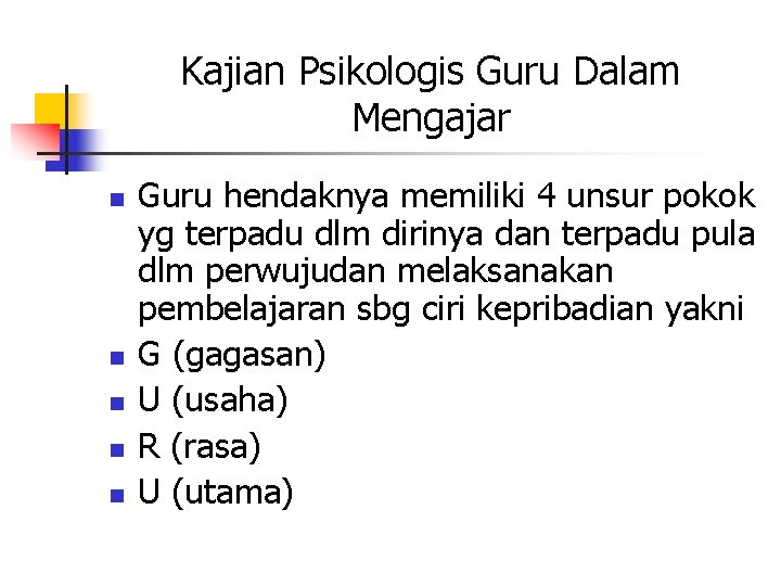Kajian Psikologis Guru Dalam Mengajar n n n Guru hendaknya memiliki 4 unsur pokok