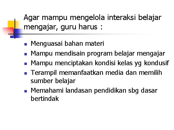 Agar mampu mengelola interaksi belajar mengajar, guru harus : n n n Menguasai bahan