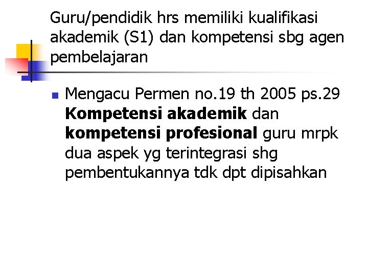 Guru/pendidik hrs memiliki kualifikasi akademik (S 1) dan kompetensi sbg agen pembelajaran n Mengacu