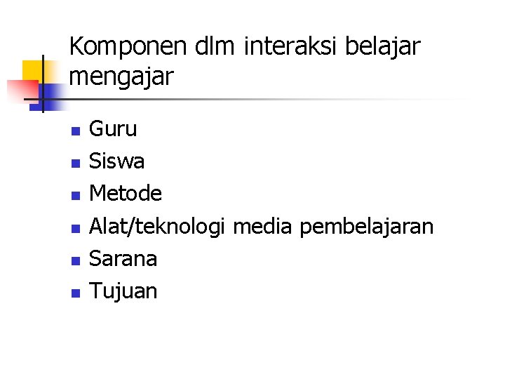 Komponen dlm interaksi belajar mengajar n n n Guru Siswa Metode Alat/teknologi media pembelajaran