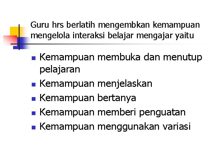 Guru hrs berlatih mengembkan kemampuan mengelola interaksi belajar mengajar yaitu n n n Kemampuan