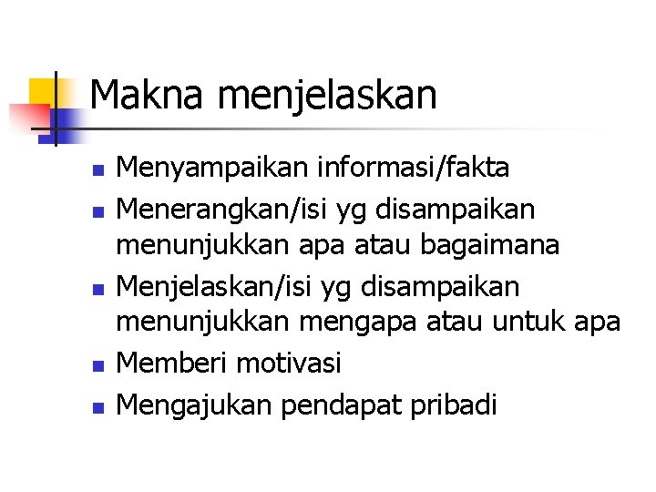 Makna menjelaskan n n Menyampaikan informasi/fakta Menerangkan/isi yg disampaikan menunjukkan apa atau bagaimana Menjelaskan/isi