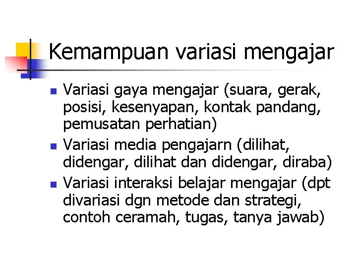 Kemampuan variasi mengajar n n n Variasi gaya mengajar (suara, gerak, posisi, kesenyapan, kontak