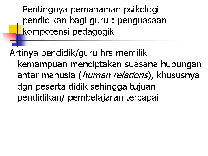 Pentingnya pemahaman psikologi pendidikan bagi guru : penguasaan kompotensi pedagogik Artinya pendidik/guru hrs memiliki