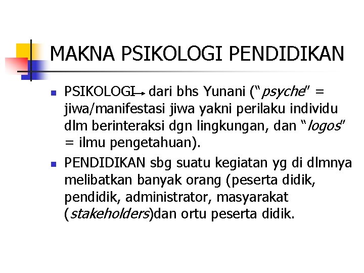 MAKNA PSIKOLOGI PENDIDIKAN n n PSIKOLOGI dari bhs Yunani (“psyche” = jiwa/manifestasi jiwa yakni