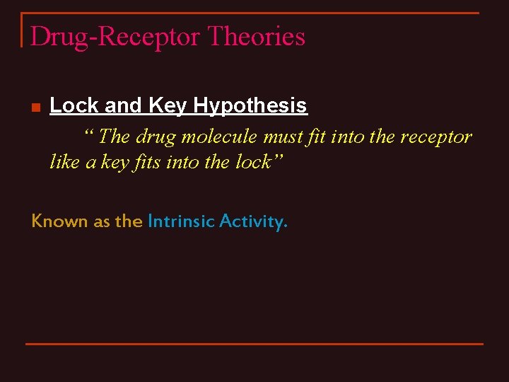 Drug-Receptor Theories n Lock and Key Hypothesis “ The drug molecule must fit into