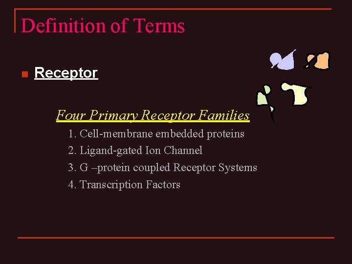 Definition of Terms n Receptor Four Primary Receptor Families 1. Cell-membrane embedded proteins 2.