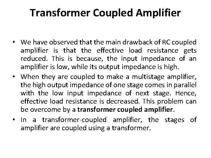 Transformer Coupled Amplifier • We have observed that the main drawback of RC coupled