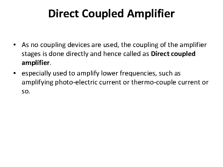 Direct Coupled Amplifier • As no coupling devices are used, the coupling of the