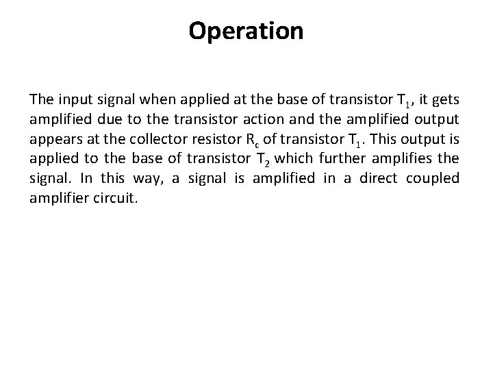 Operation The input signal when applied at the base of transistor T 1, it