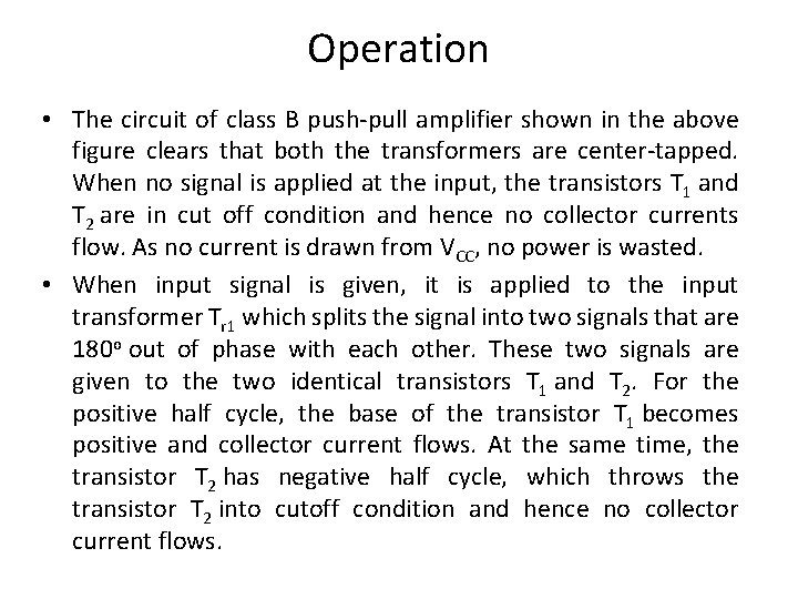 Operation • The circuit of class B push-pull amplifier shown in the above figure