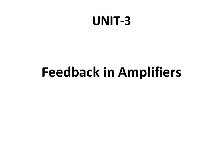 UNIT-3 Feedback in Amplifiers 