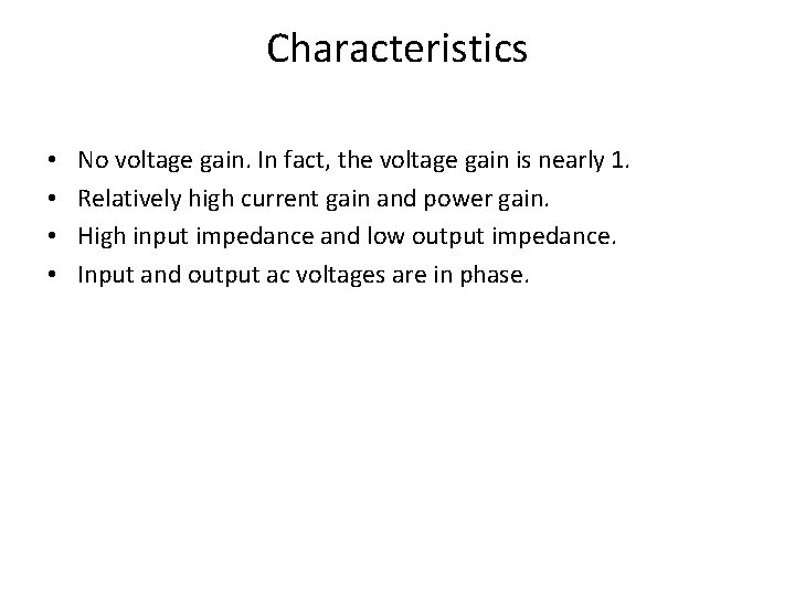 Characteristics • • No voltage gain. In fact, the voltage gain is nearly 1.