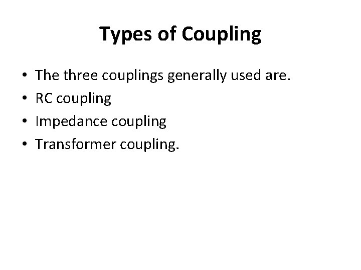 Types of Coupling • • The three couplings generally used are. RC coupling Impedance