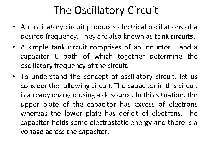 The Oscillatory Circuit • An oscillatory circuit produces electrical oscillations of a desired frequency.