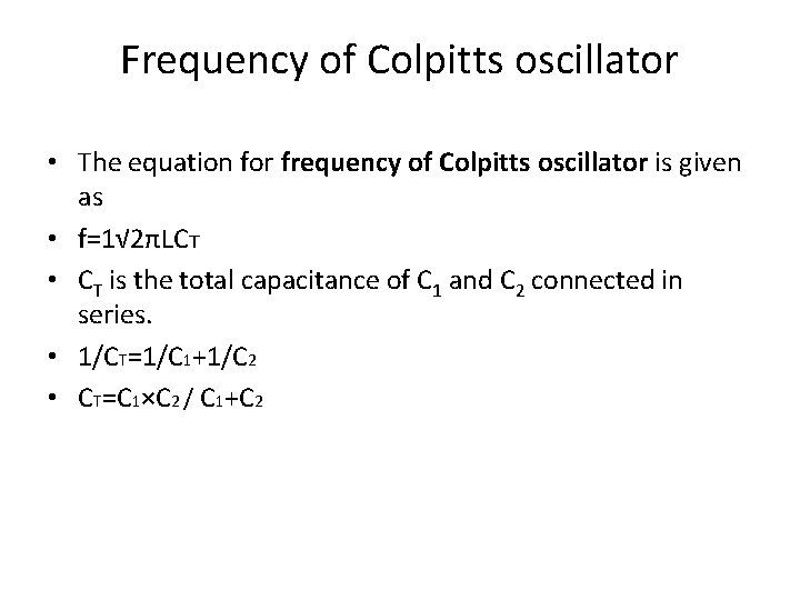 Frequency of Colpitts oscillator • The equation for frequency of Colpitts oscillator is given