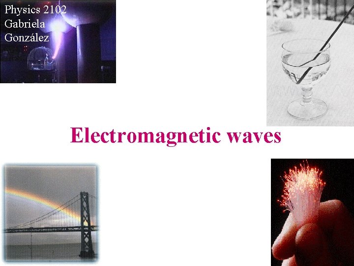 Physics 2102 Gabriela González Electromagnetic waves 