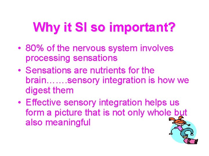 Why it SI so important? • 80% of the nervous system involves processing sensations