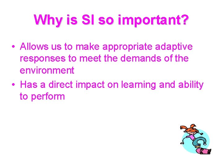 Why is SI so important? • Allows us to make appropriate adaptive responses to