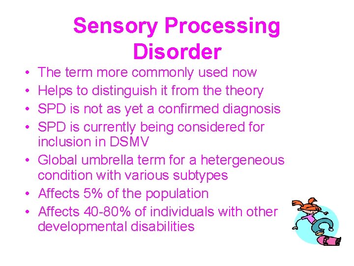 Sensory Processing Disorder • • The term more commonly used now Helps to distinguish