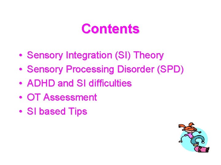 Contents • • • Sensory Integration (SI) Theory Sensory Processing Disorder (SPD) ADHD and