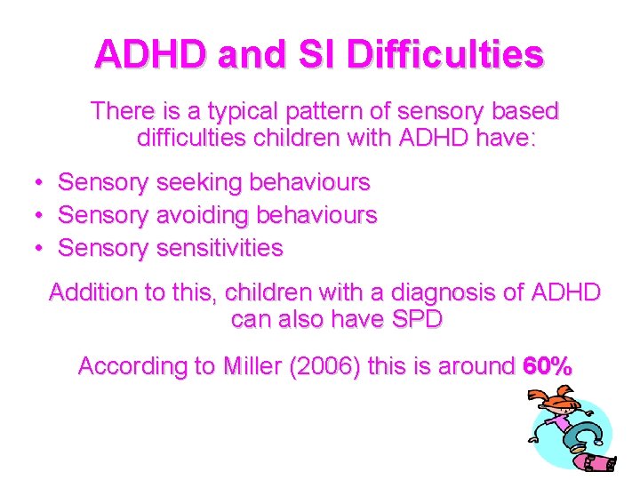 ADHD and SI Difficulties There is a typical pattern of sensory based difficulties children