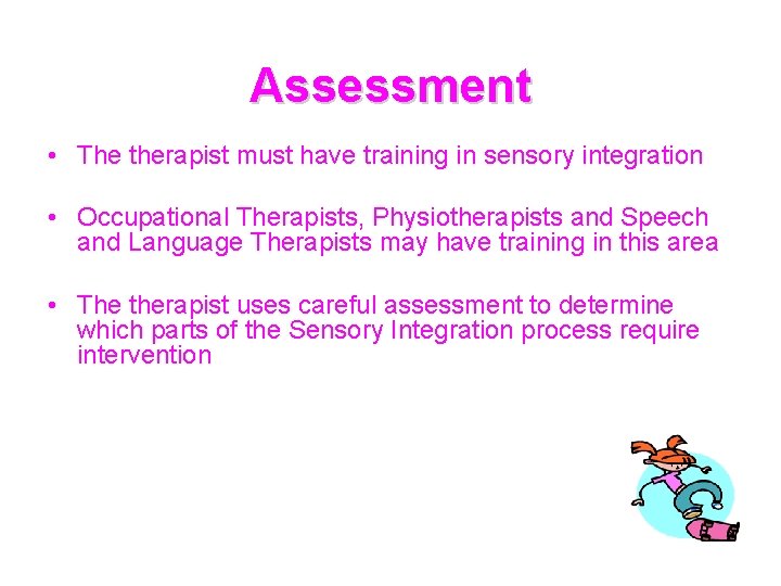 Assessment • The therapist must have training in sensory integration • Occupational Therapists, Physiotherapists