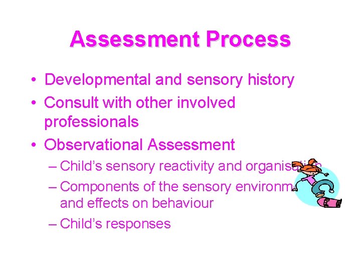 Assessment Process • Developmental and sensory history • Consult with other involved professionals •