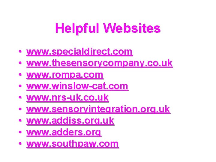 Helpful Websites • • • www. specialdirect. com www. thesensorycompany. co. uk www. rompa.