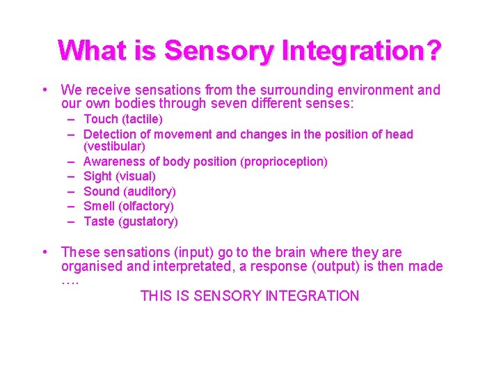 What is Sensory Integration? • We receive sensations from the surrounding environment and our