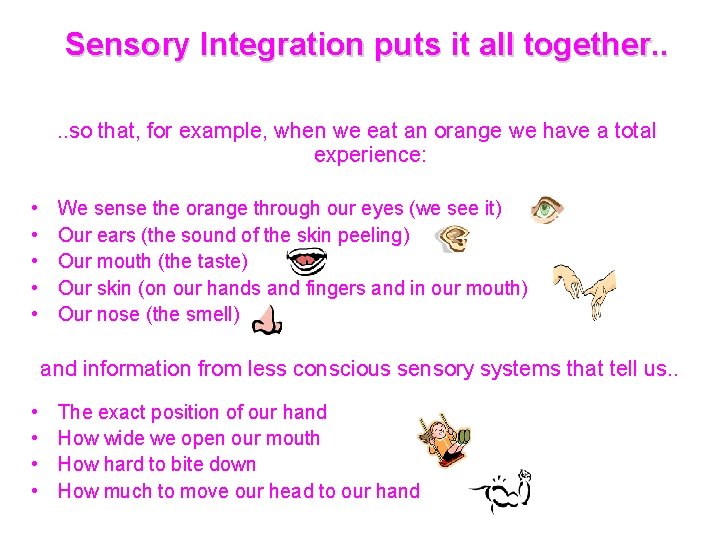 Sensory Integration puts it all together. . so that, for example, when we eat
