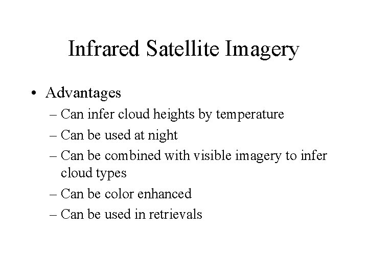 Infrared Satellite Imagery • Advantages – Can infer cloud heights by temperature – Can