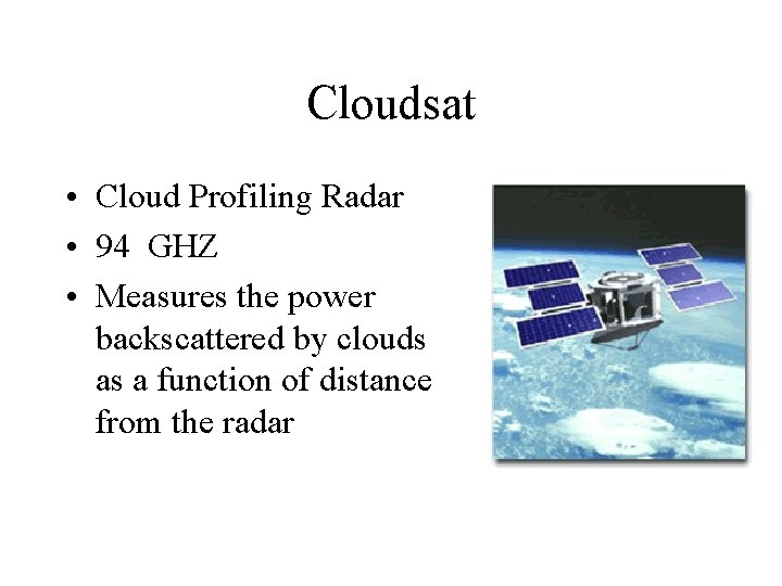 Cloudsat • Cloud Profiling Radar • 94 GHZ • Measures the power backscattered by