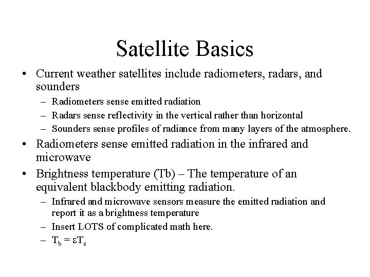 Satellite Basics • Current weather satellites include radiometers, radars, and sounders – Radiometers sense