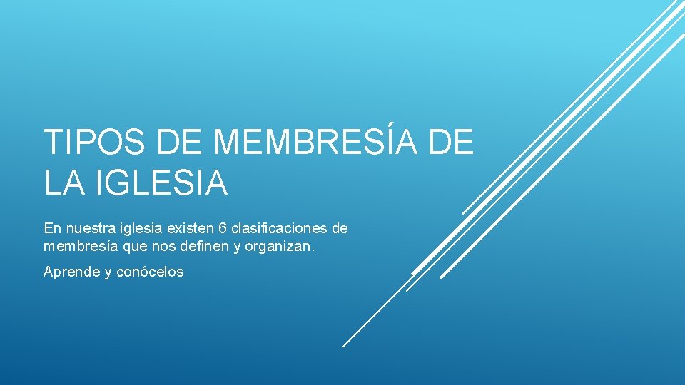 TIPOS DE MEMBRESÍA DE LA IGLESIA En nuestra iglesia existen 6 clasificaciones de membresía