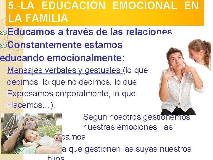 5. -LA EDUCACIÓN EMOCIONAL EN LA FAMILIA Educamos a través de las relaciones. Constantemente