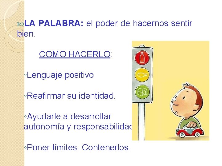  LA PALABRA: el poder de hacernos sentir bien. COMO HACERLO: ◦Lenguaje positivo. ◦Reafirmar