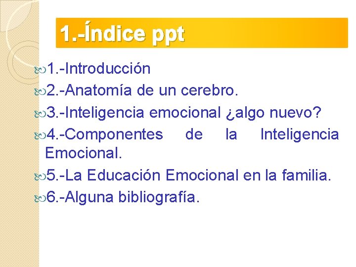 1. -Índice ppt 1. -Introducción 2. -Anatomía de un cerebro. 3. -Inteligencia emocional ¿algo