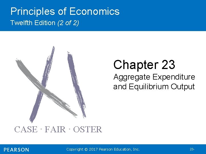 Principles of Economics Twelfth Edition (2 of 2) Chapter 23 Aggregate Expenditure and Equilibrium