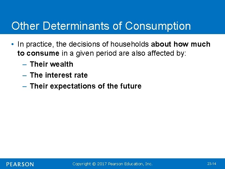 Other Determinants of Consumption • In practice, the decisions of households about how much