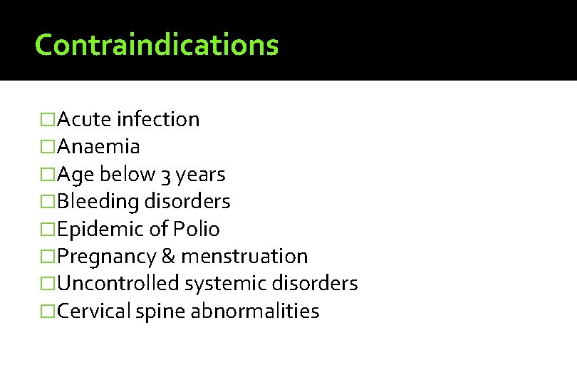 Contraindications �Acute infection �Anaemia �Age below 3 years �Bleeding disorders �Epidemic of Polio �Pregnancy