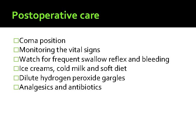 Postoperative care �Coma position �Monitoring the vital signs �Watch for frequent swallow reflex and