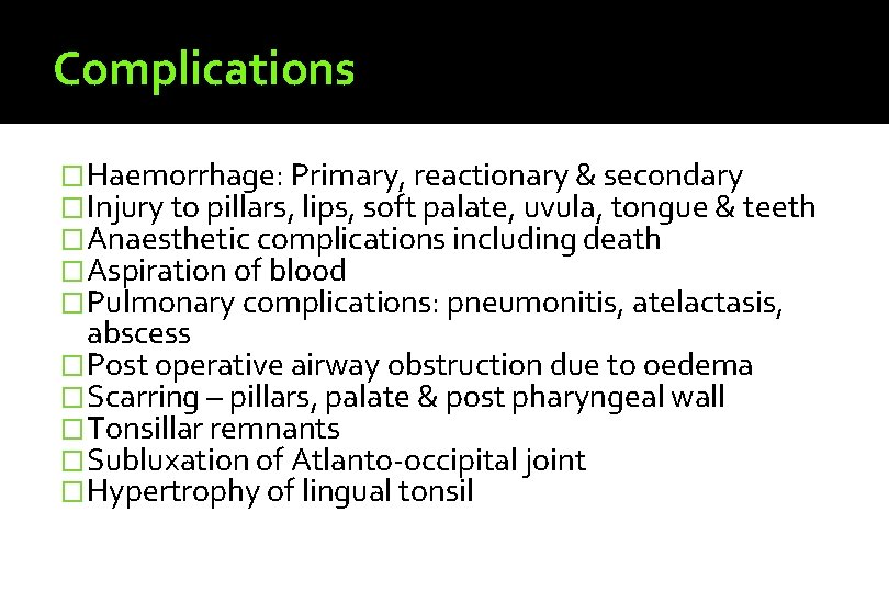 Complications �Haemorrhage: Primary, reactionary & secondary �Injury to pillars, lips, soft palate, uvula, tongue